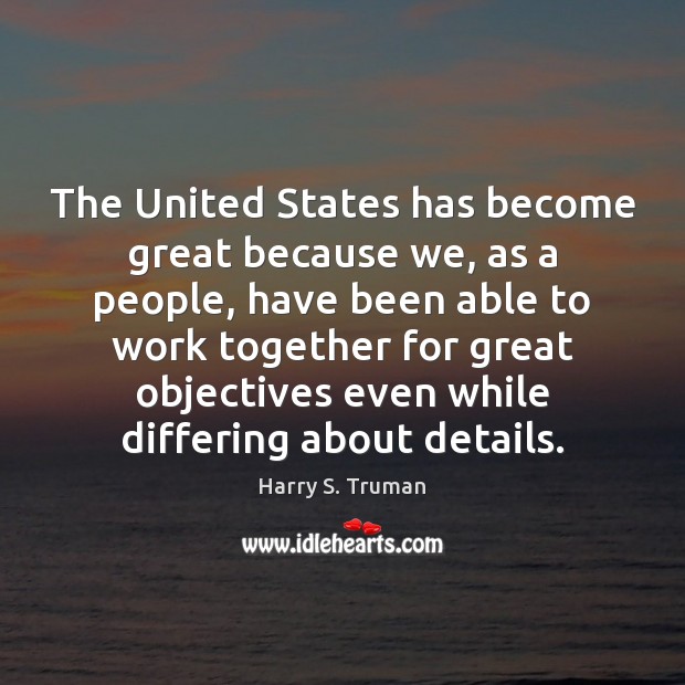 The United States has become great because we, as a people, have Harry S. Truman Picture Quote