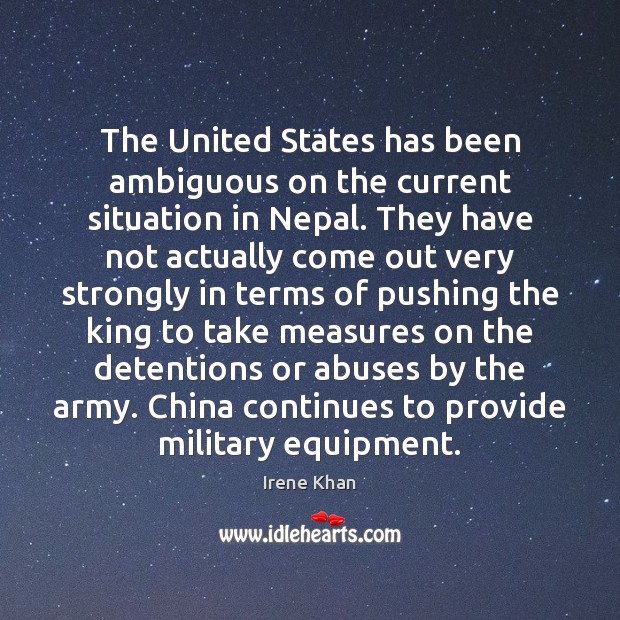 The United States has been ambiguous on the current situation in Nepal. Irene Khan Picture Quote