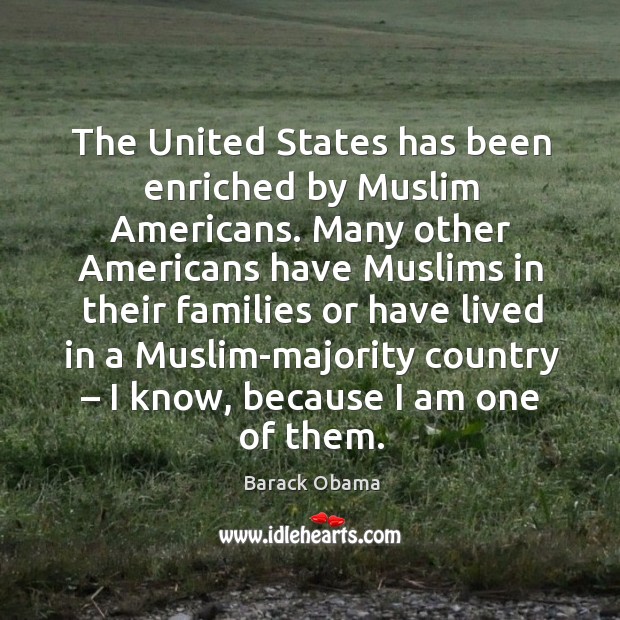 The united states has been enriched by muslim americans. Barack Obama Picture Quote