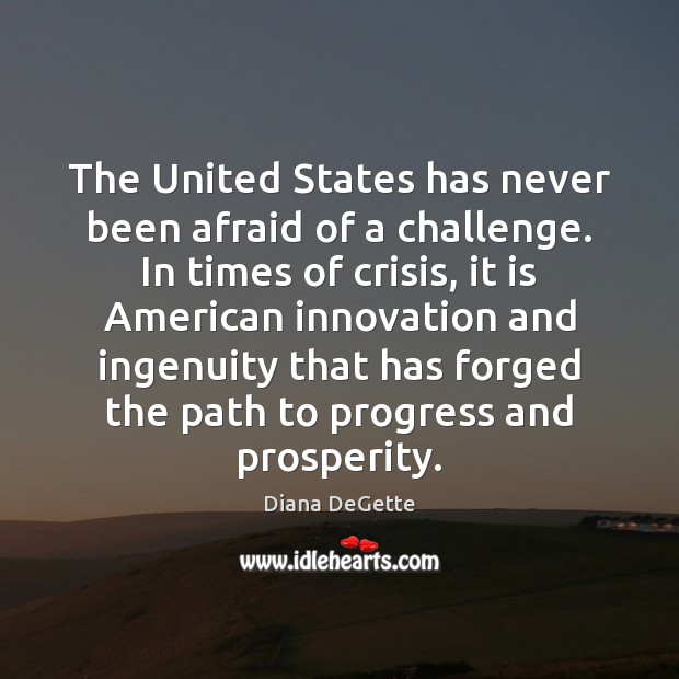 The United States has never been afraid of a challenge. In times Diana DeGette Picture Quote