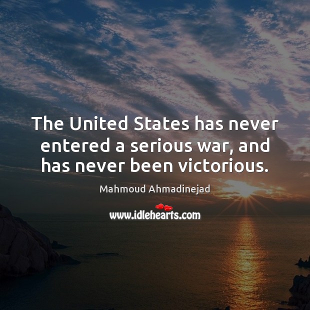The United States has never entered a serious war, and has never been victorious. 