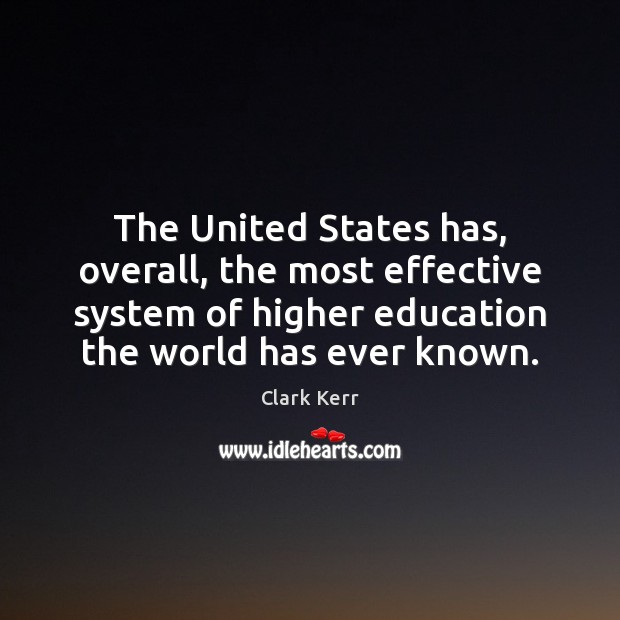The United States has, overall, the most effective system of higher education Clark Kerr Picture Quote