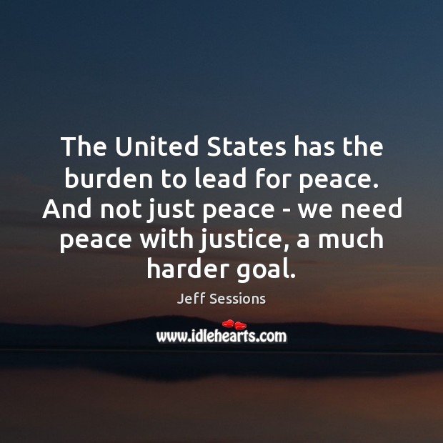 The United States has the burden to lead for peace. And not Jeff Sessions Picture Quote