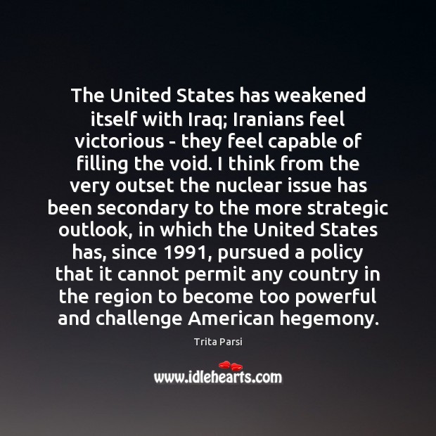 The United States has weakened itself with Iraq; Iranians feel victorious – Trita Parsi Picture Quote