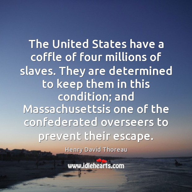 The United States have a coffle of four millions of slaves. They Henry David Thoreau Picture Quote
