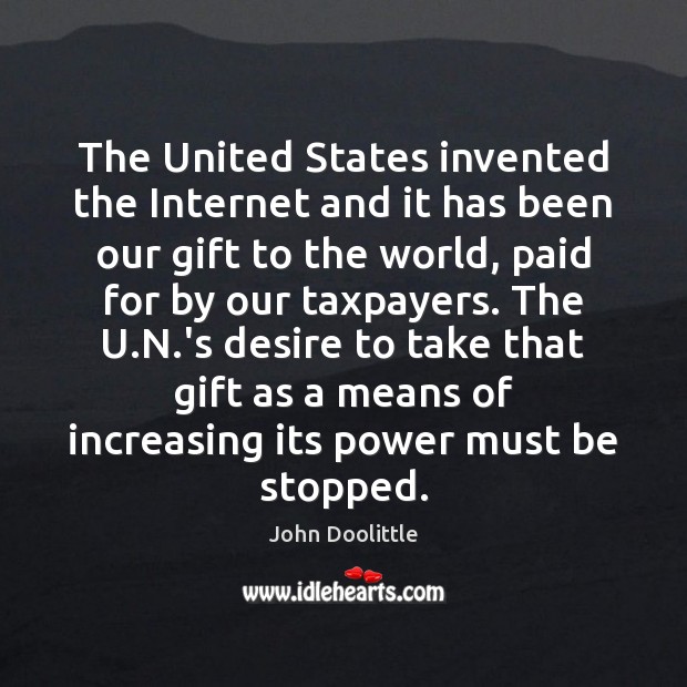 The United States invented the Internet and it has been our gift John Doolittle Picture Quote