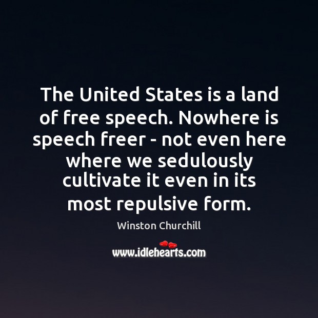 The United States is a land of free speech. Nowhere is speech Winston Churchill Picture Quote