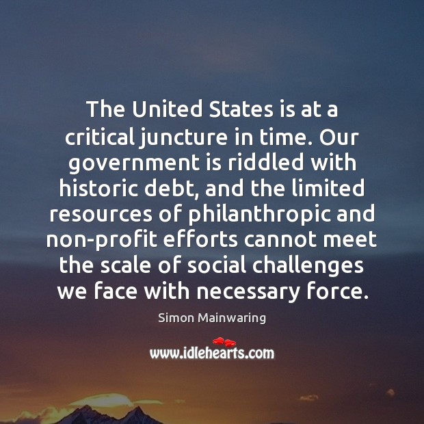 The United States is at a critical juncture in time. Our government Simon Mainwaring Picture Quote