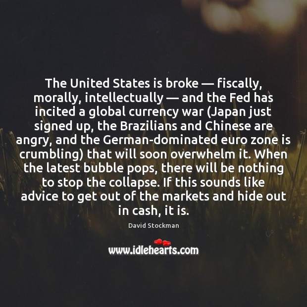 The United States is broke — fiscally, morally, intellectually — and the Fed has David Stockman Picture Quote