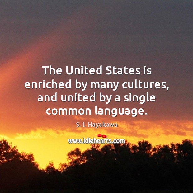 The United States is enriched by many cultures, and united by a single common language. Image