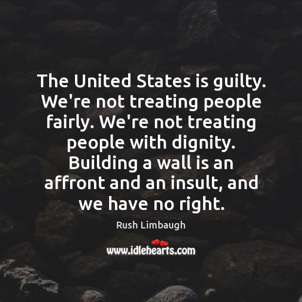 The United States is guilty. We’re not treating people fairly. We’re not Guilty Quotes Image