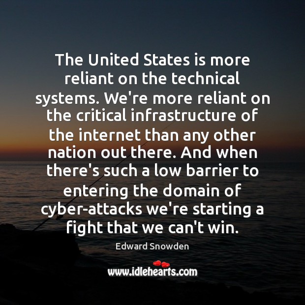The United States is more reliant on the technical systems. We’re more Edward Snowden Picture Quote