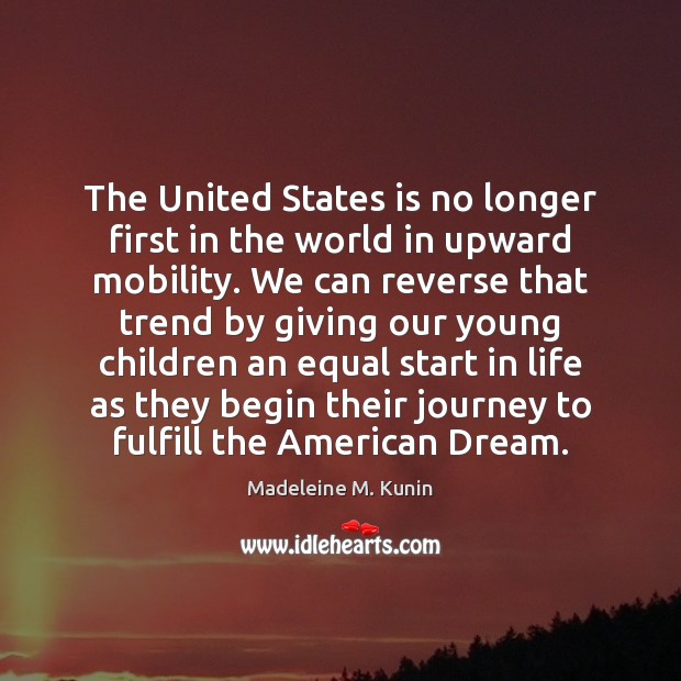 The United States is no longer first in the world in upward Madeleine M. Kunin Picture Quote