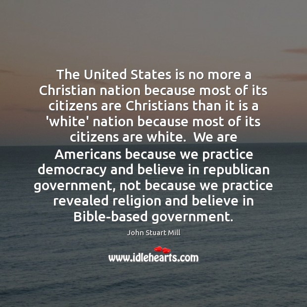 The United States is no more a Christian nation because most of John Stuart Mill Picture Quote