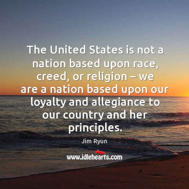 The united states is not a nation based upon race, creed, or religion – we are a nation based upon Jim Ryun Picture Quote