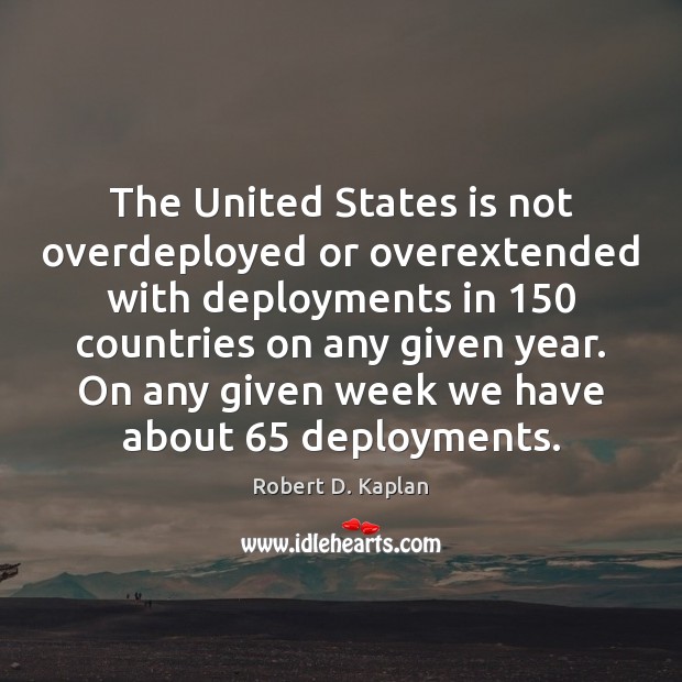 The United States is not overdeployed or overextended with deployments in 150 countries Image