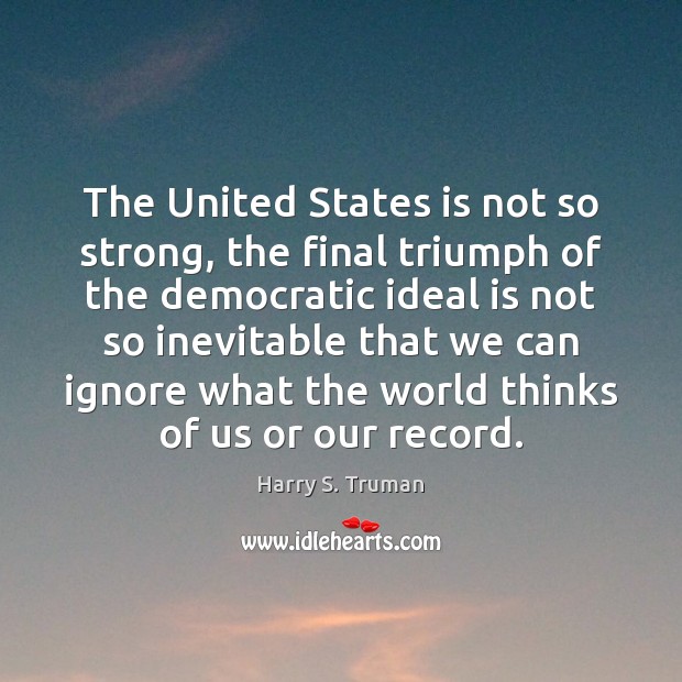 The United States is not so strong, the final triumph of the Harry S. Truman Picture Quote