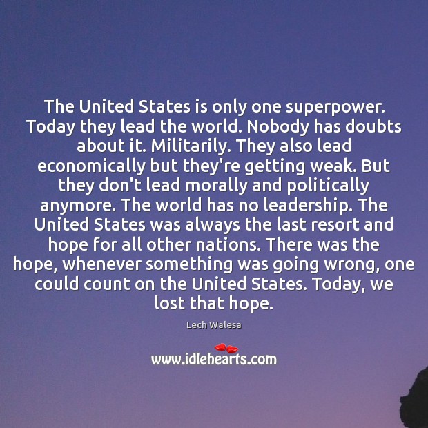 The United States is only one superpower. Today they lead the world. Lech Walesa Picture Quote