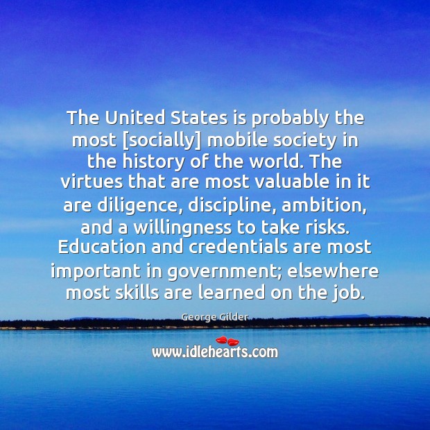 The United States is probably the most [socially] mobile society in the George Gilder Picture Quote
