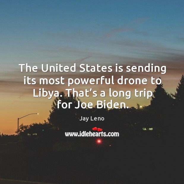 The United States is sending its most powerful drone to Libya. That’ Jay Leno Picture Quote