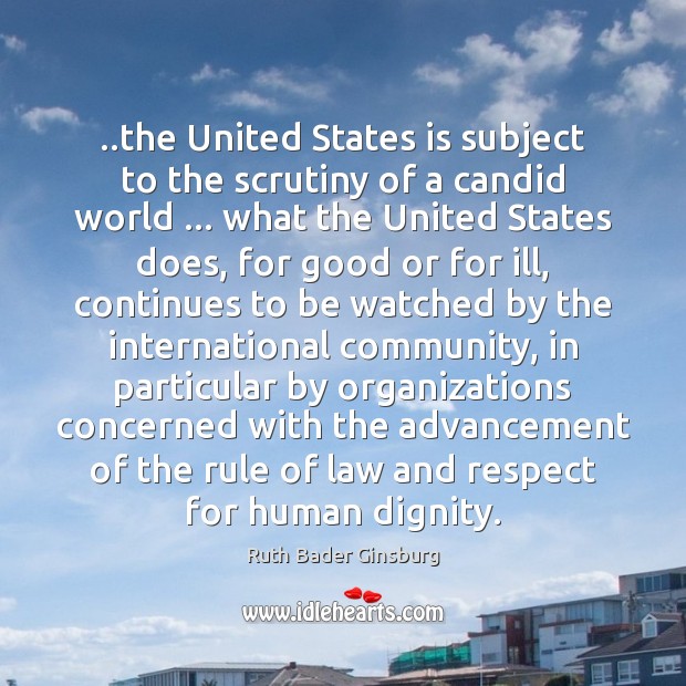 ..the United States is subject to the scrutiny of a candid world … Ruth Bader Ginsburg Picture Quote