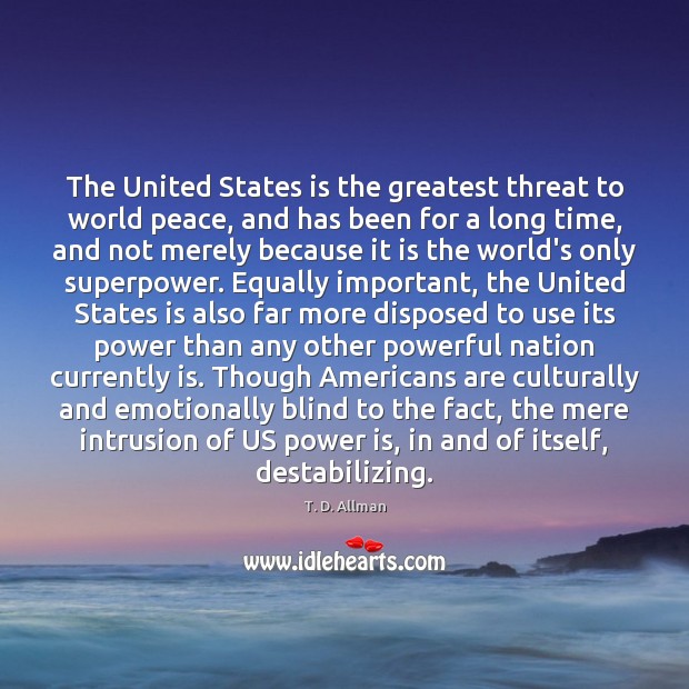 The United States is the greatest threat to world peace, and has Power Quotes Image