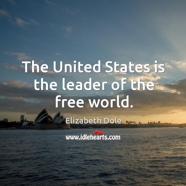 The united states is the leader of the free world. Elizabeth Dole Picture Quote
