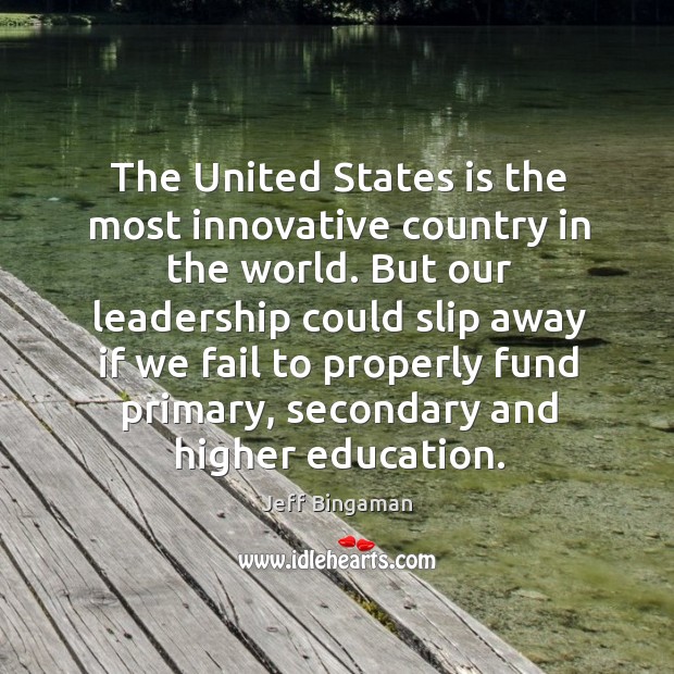 The united states is the most innovative country in the world. But our leadership could Jeff Bingaman Picture Quote