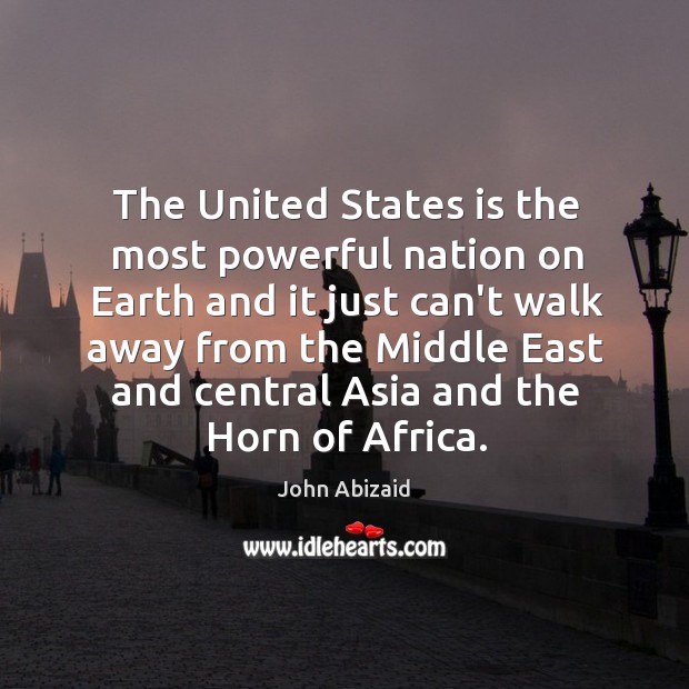 The United States is the most powerful nation on Earth and it John Abizaid Picture Quote