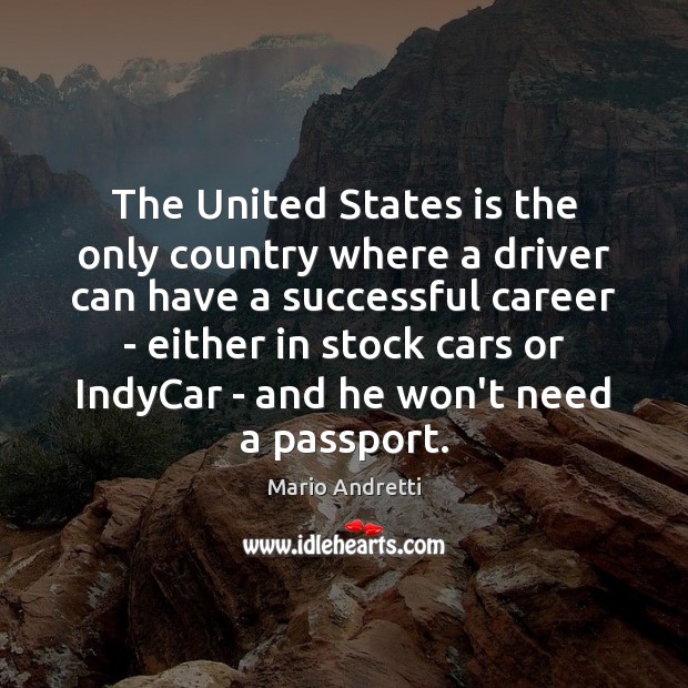 The United States is the only country where a driver can have Mario Andretti Picture Quote