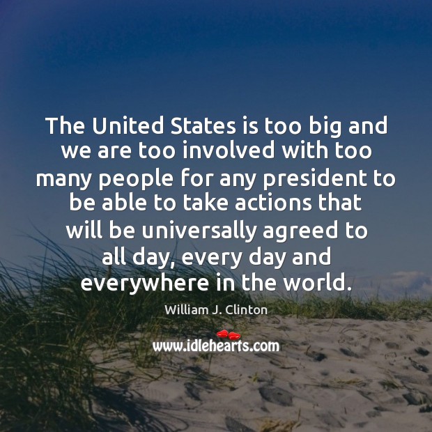 The United States is too big and we are too involved with William J. Clinton Picture Quote