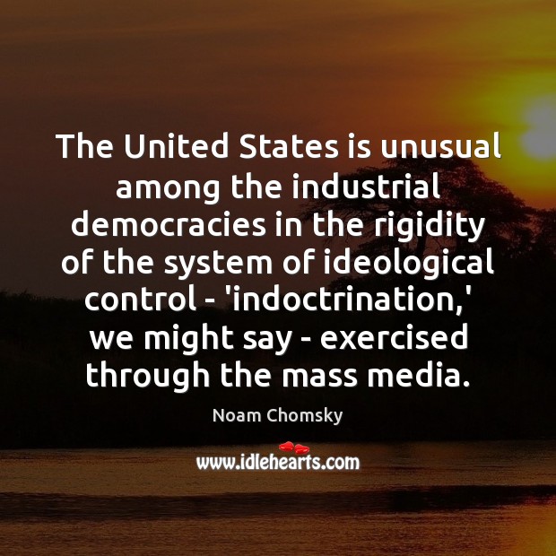 The United States is unusual among the industrial democracies in the rigidity Noam Chomsky Picture Quote