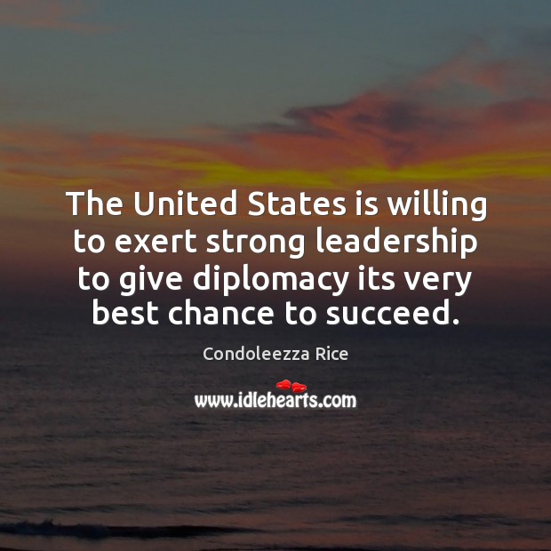 The United States is willing to exert strong leadership to give diplomacy Image