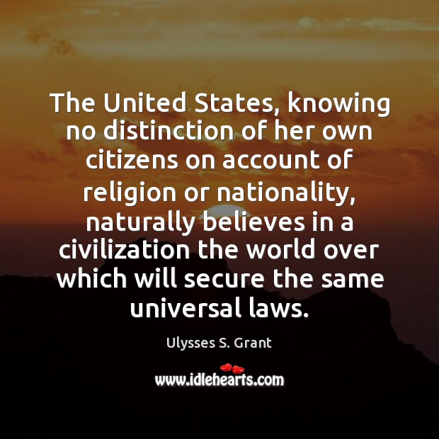 The United States, knowing no distinction of her own citizens on account Ulysses S. Grant Picture Quote