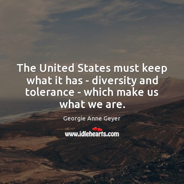 The United States must keep what it has – diversity and tolerance Georgie Anne Geyer Picture Quote