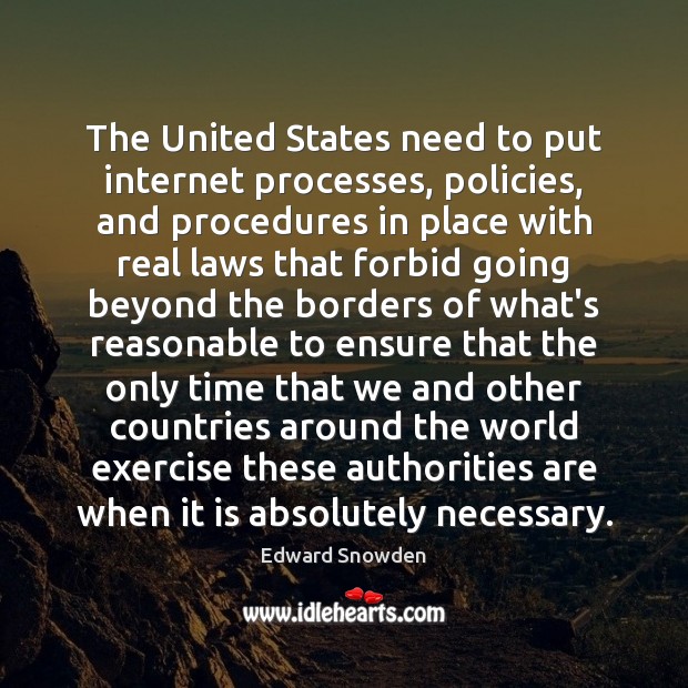 The United States need to put internet processes, policies, and procedures in Edward Snowden Picture Quote
