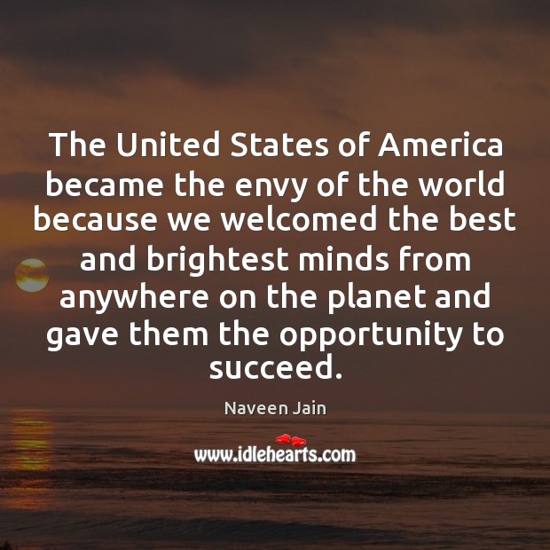 The United States of America became the envy of the world because Naveen Jain Picture Quote