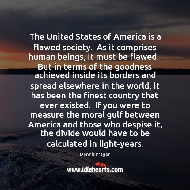 The United States of America is a flawed society.  As it comprises Dennis Prager Picture Quote