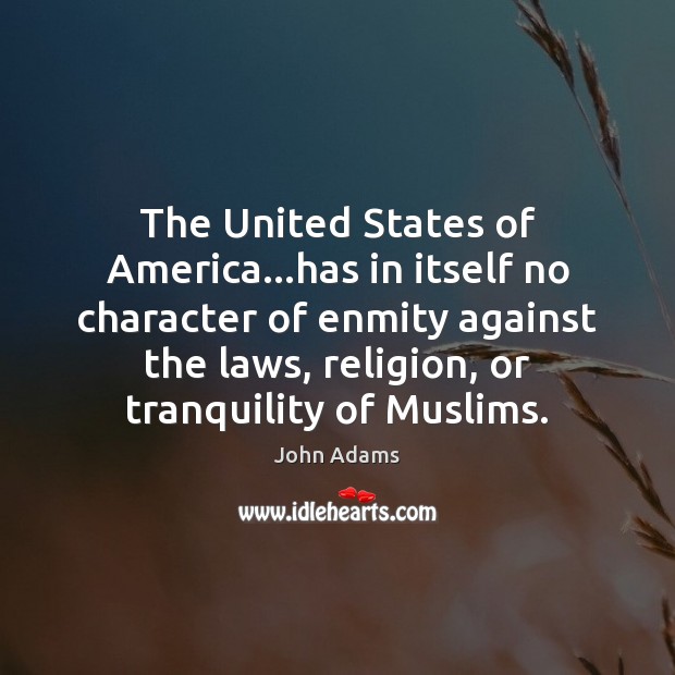 The United States of America…has in itself no character of enmity John Adams Picture Quote