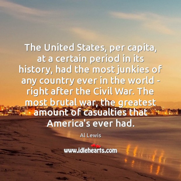 The United States, per capita, at a certain period in its history, Al Lewis Picture Quote