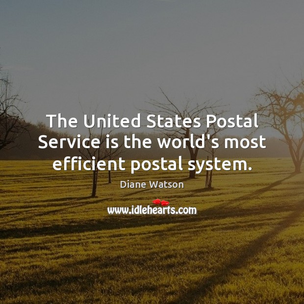 The United States Postal Service is the world’s most efficient postal system. Diane Watson Picture Quote