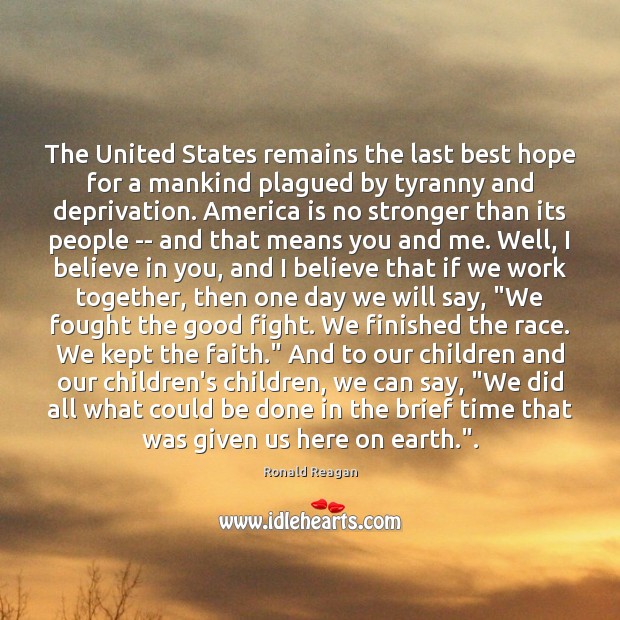 The United States remains the last best hope for a mankind plagued Ronald Reagan Picture Quote