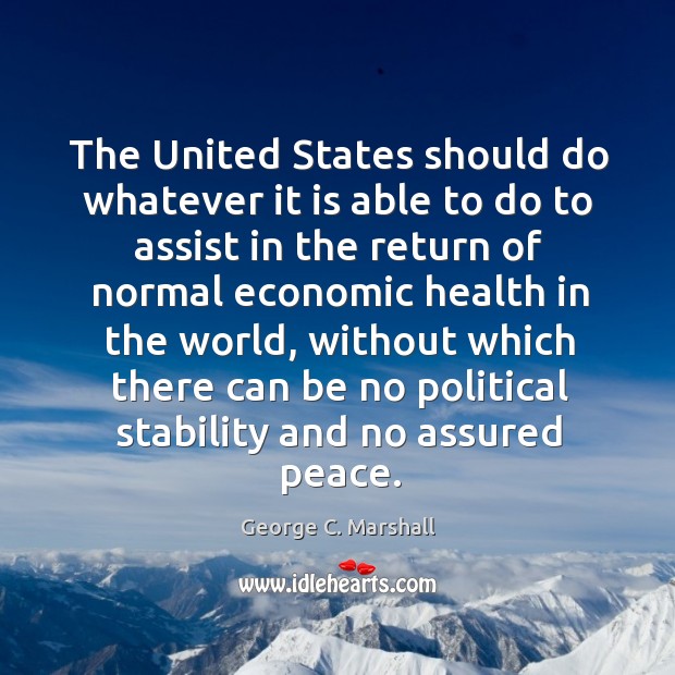 The United States should do whatever it is able to do to George C. Marshall Picture Quote