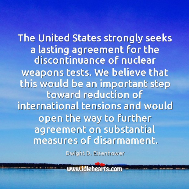 The united states strongly seeks a lasting agreement for the discontinuance of nuclear weapons tests. 