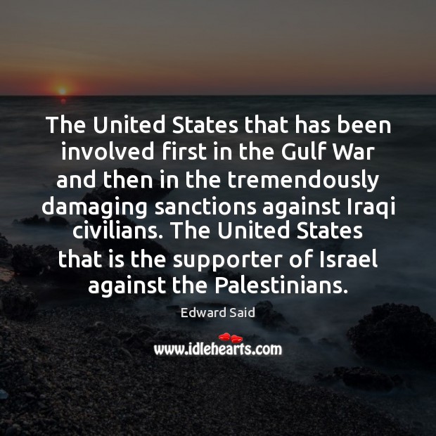 The United States that has been involved first in the Gulf War Edward Said Picture Quote