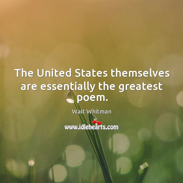 The united states themselves are essentially the greatest poem. Walt Whitman Picture Quote