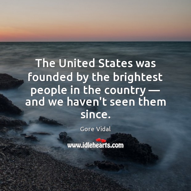The United States was founded by the brightest people in the country — Gore Vidal Picture Quote