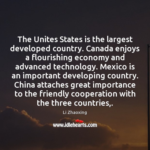 The Unites States is the largest developed country. Canada enjoys a flourishing Li Zhaoxing Picture Quote