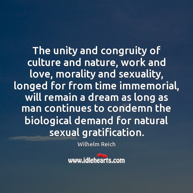 The unity and congruity of culture and nature, work and love, morality Wilhelm Reich Picture Quote