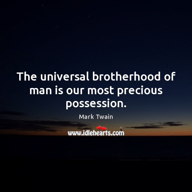 The universal brotherhood of man is our most precious possession. Image